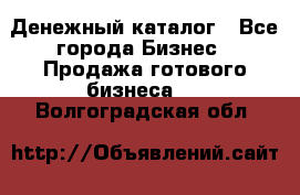 Денежный каталог - Все города Бизнес » Продажа готового бизнеса   . Волгоградская обл.